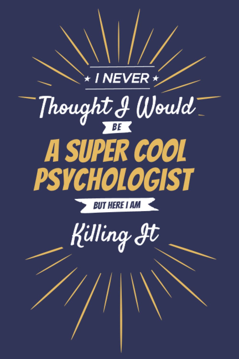 I Never Thought I Would Be a Supercool Psychologist But Here I Am Killing It: Lined Notebook / Journal For Supercool Psychologist | Funny Psychologist ... & Journal | 6 x 9 size, Soft Cover, 120 Pages