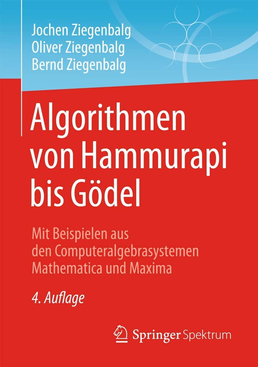 Algorithmen von Hammurapi bis Gödel: Mit Beispielen aus den Computeralgebrasystemen Mathematica und Maxima
