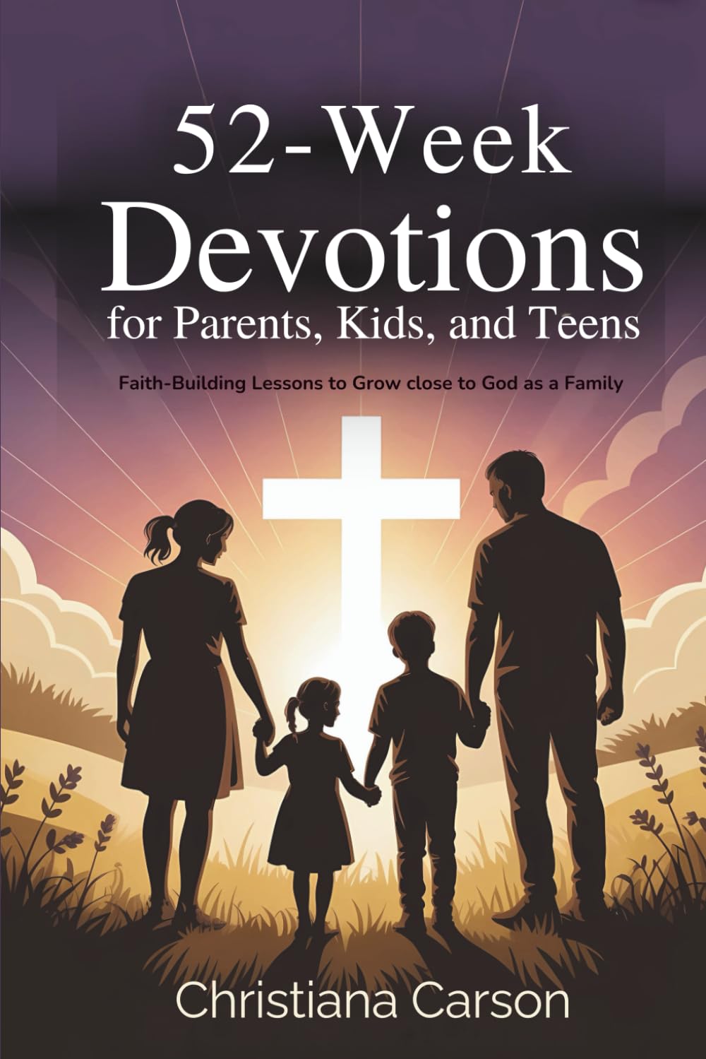 52-Week Devotions for Parents, Kids, and Teens: Faith-Building Lessons to Grow Closer to God as a Family