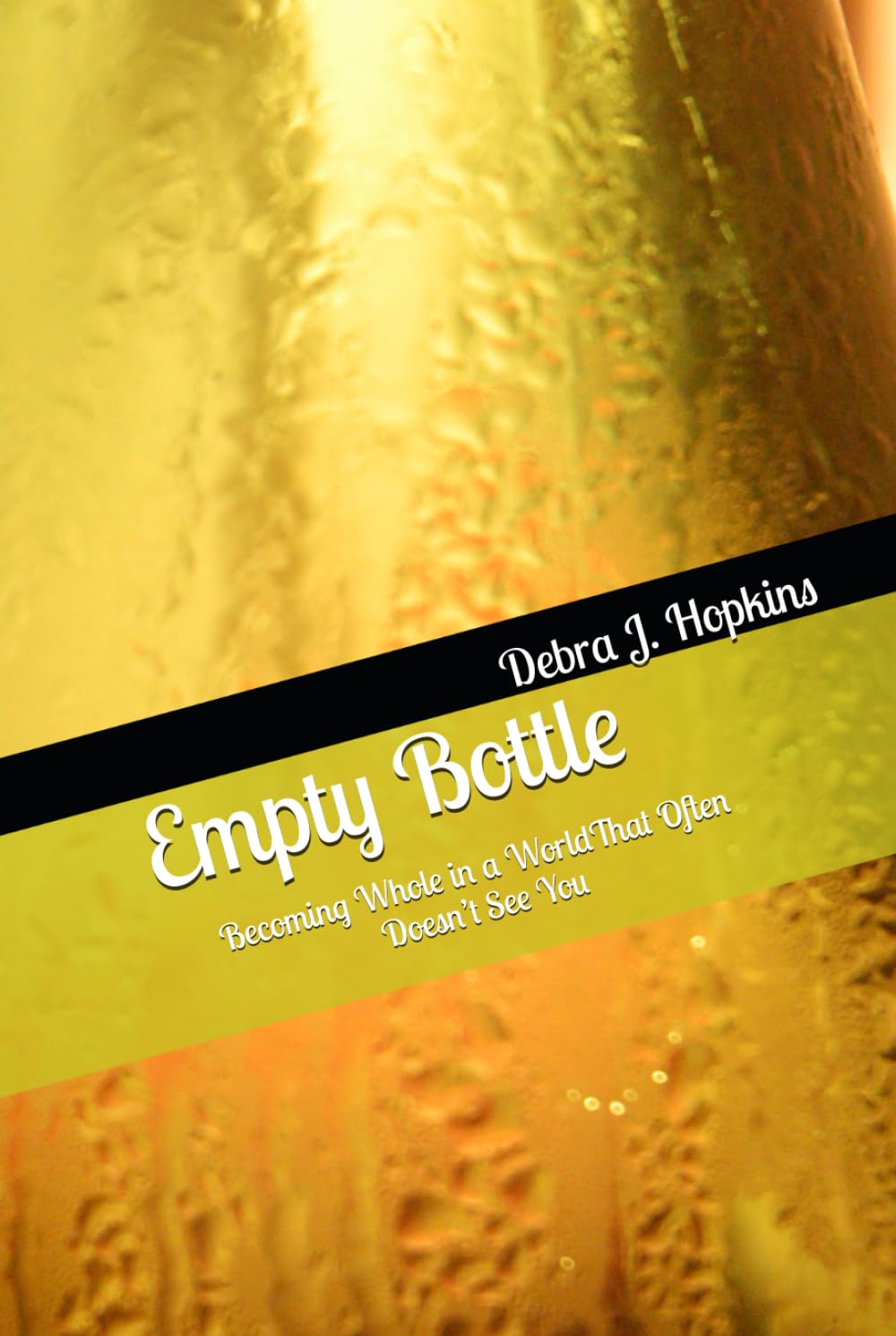 Empty Bottle: Becoming Whole in a World That Often Doesn’t See You