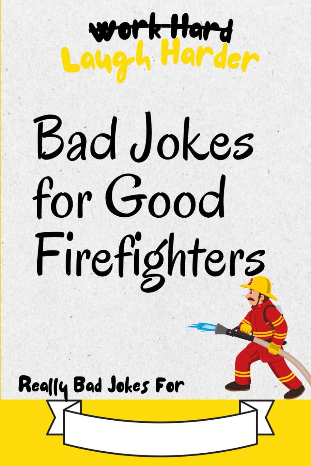 Work Hard, Laugh Harder: Bad Jokes for Good Firefighters