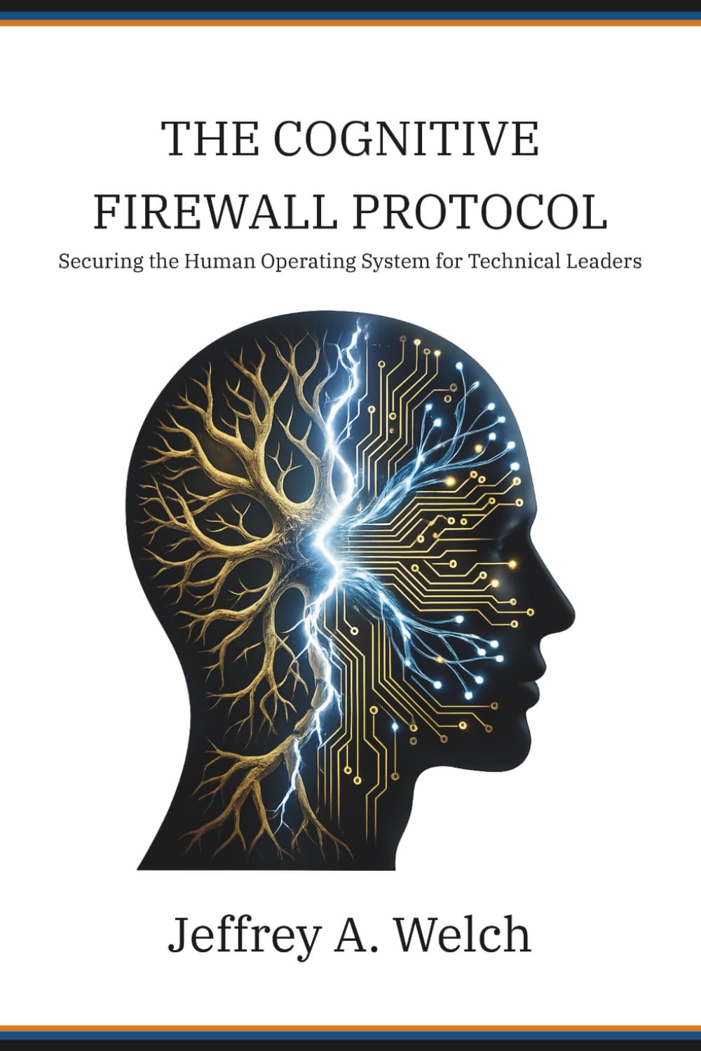 The Cognitive Firewall Protocol: Securing the Human Operating System for Technical Leaders (The Embodied Frontier Series)