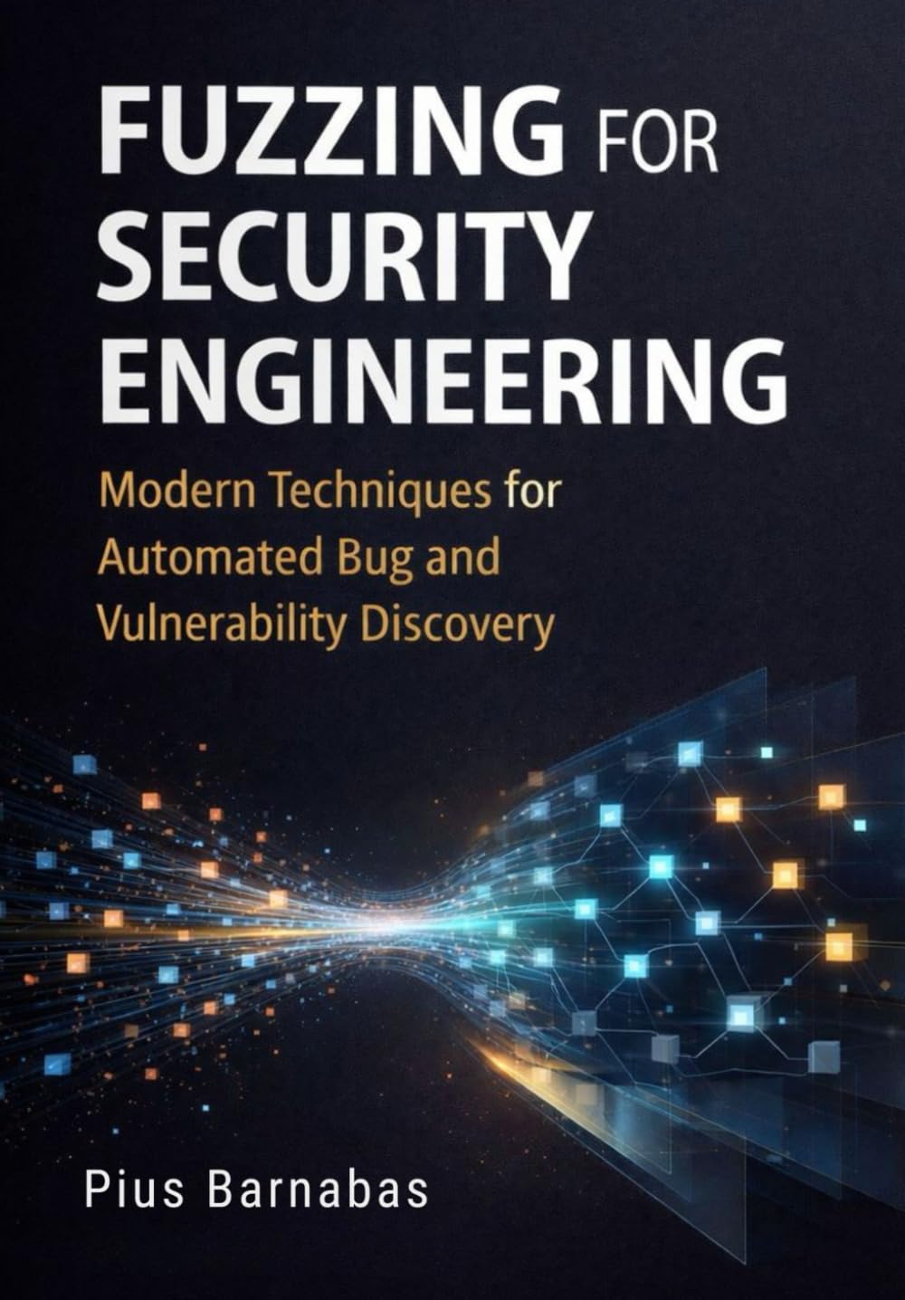 Fuzzing for Security Engineering: Modern Techniques for Automated Bug and Vulnerability Discovery