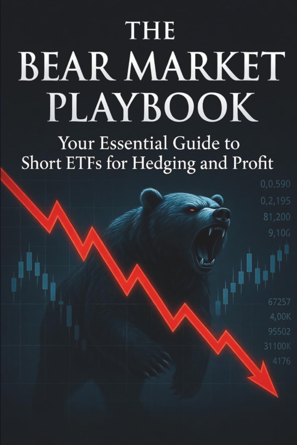 The Bear Market Playbook: Your Essential Guide to Short ETFs for Hedging and Profit: How to Master Inverse and Leveraged ETFs, Protect Your Portfolio ... Massive Returns When the Bulls Run Scared.