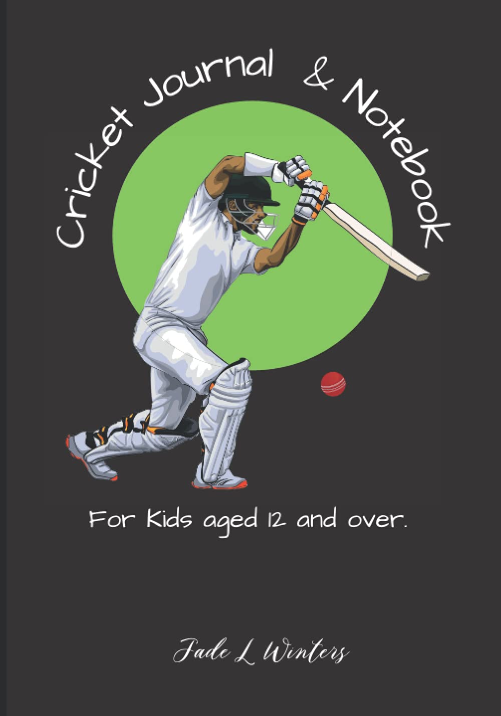 Cricket Journal & Notebook: for Kids aged 12 and over.
