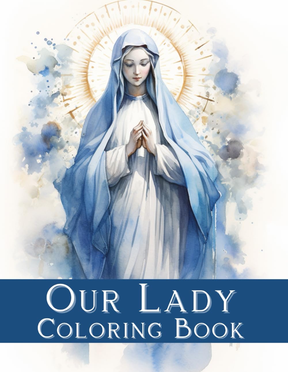 Our Lady. Coloring Book: Book for Spiritual Reflection and Meditation, Our Lady, Blessed Virgin Mary, Biblical Story, Religious Contemplation, 66 Coloring Pages, 8.5x11 inches, Paperback