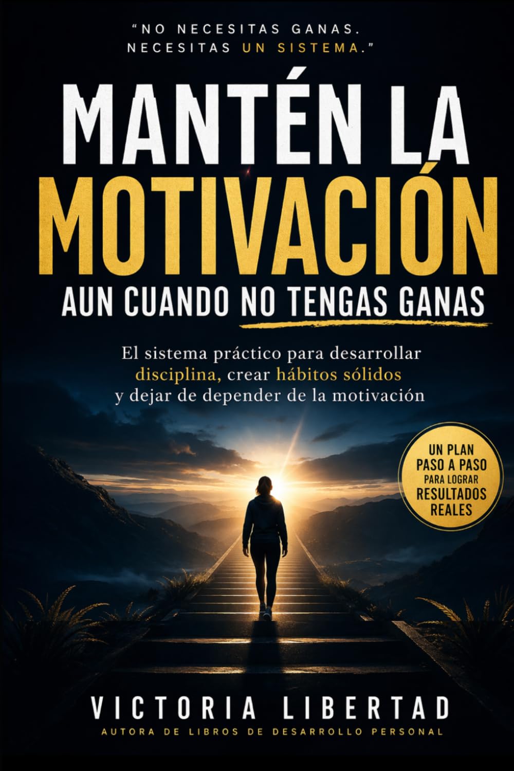 Manten la motivación aun cuando no tengas ganas: El sistema práctico para desarrollar disciplina, crear hábitos sólidos y dejar de depender de la motivación