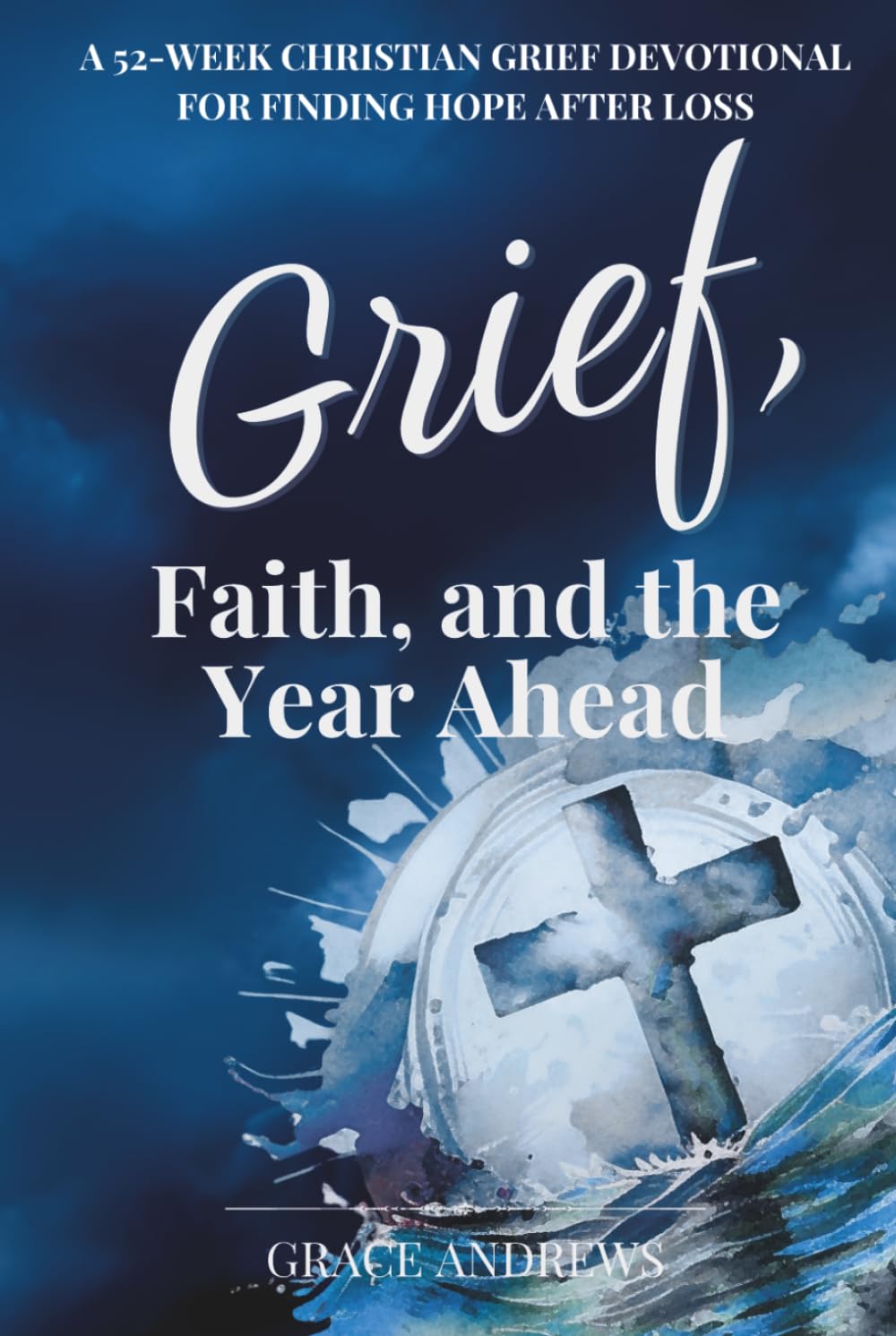 Grief, Faith, and the Year Ahead: A 52-Week Christian Grief Devotional for Finding Hope After Loss
