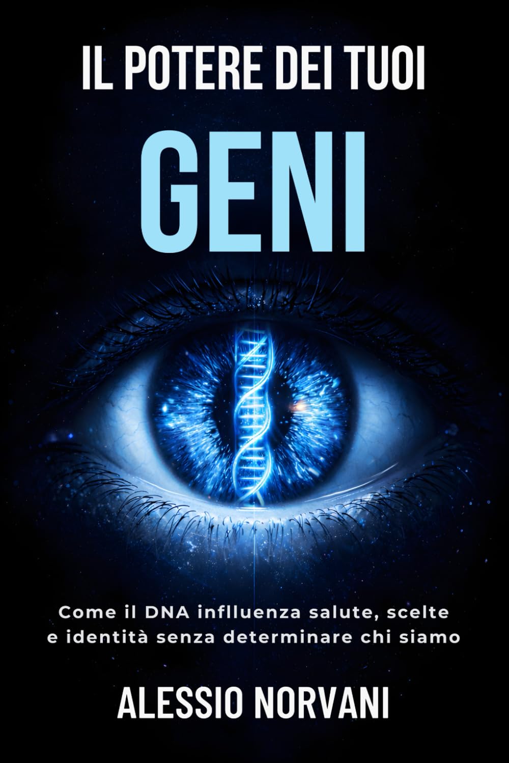 Il potere dei tuoi geni: Come il DNA influenza salute, scelte e identità senza determinare chi siamo (Geni, DNA e Vita Quotidiana)