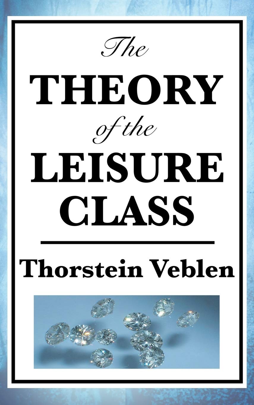The Theory of the Leisure Class: Amazon.co.uk: Veblen, Thorstein