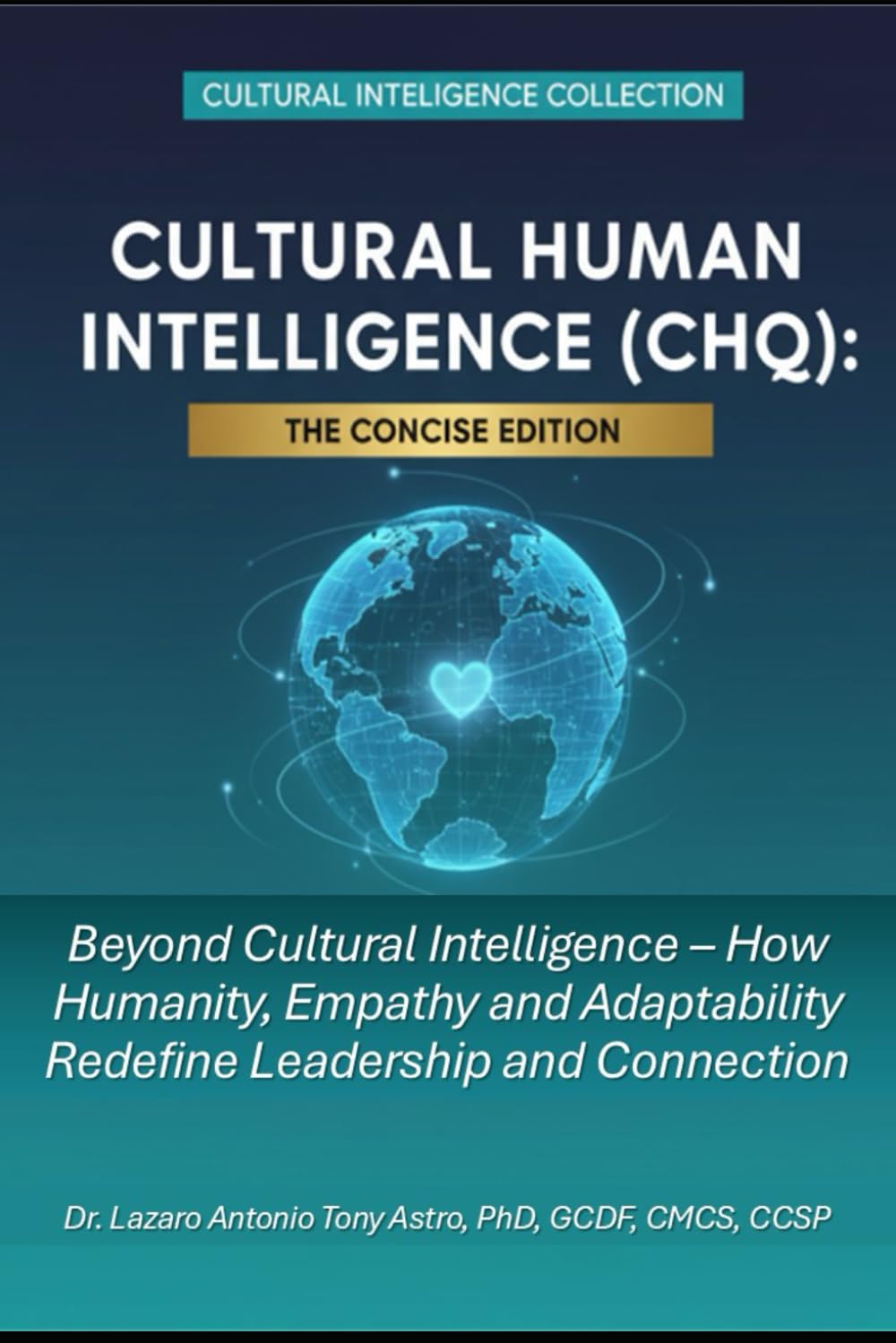 Cultural Human Intelligence (CHQ): The Concise Edition: Beyond Cultural Intelligence — How Humanity, Empathy, and Adaptability Redefine Leadership and Connection