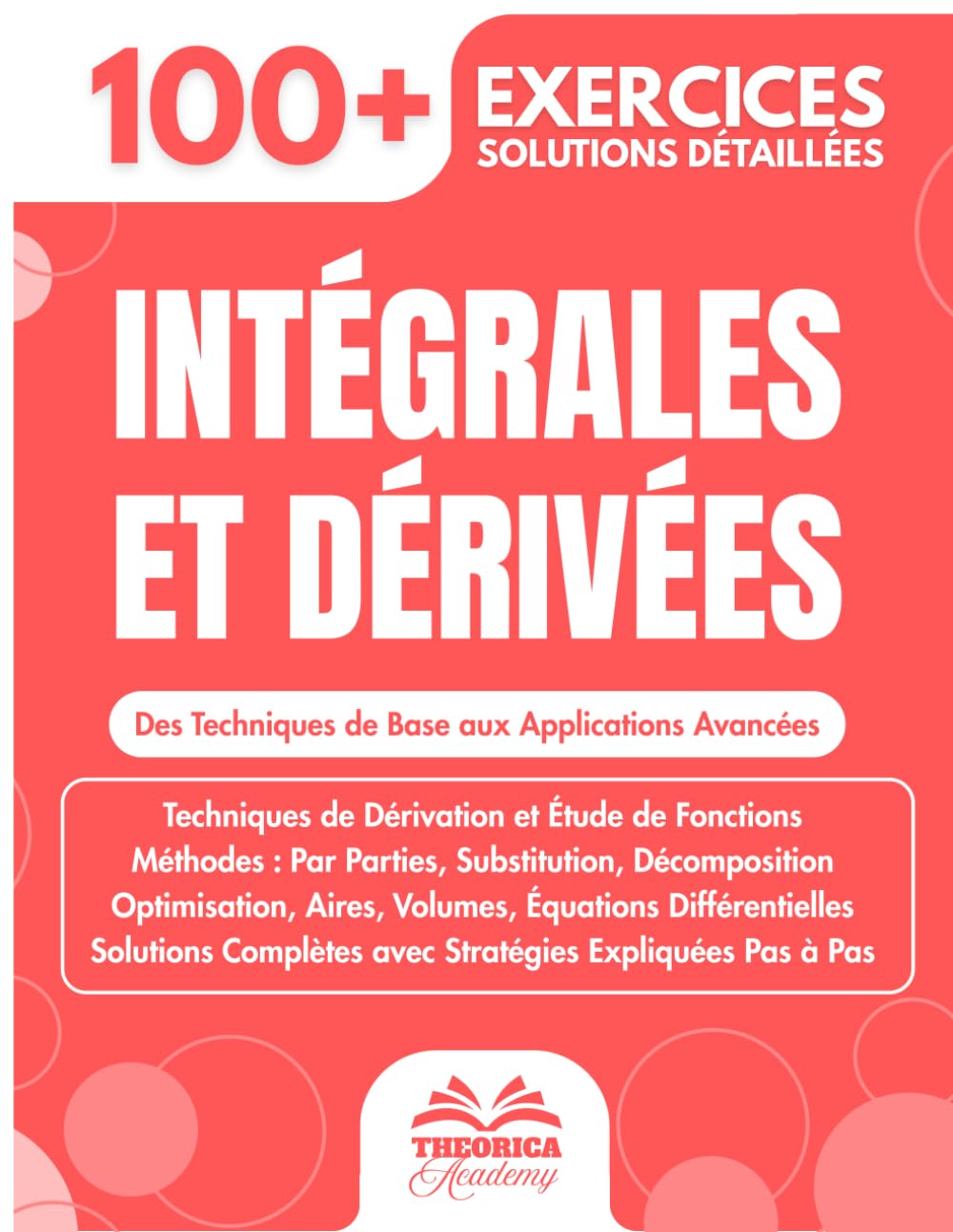 Intégrales et Dérivées - Guide de Révision pour Lycée, Prépa et Université: 100+ Exercices Progressifs avec Solutions Détaillées