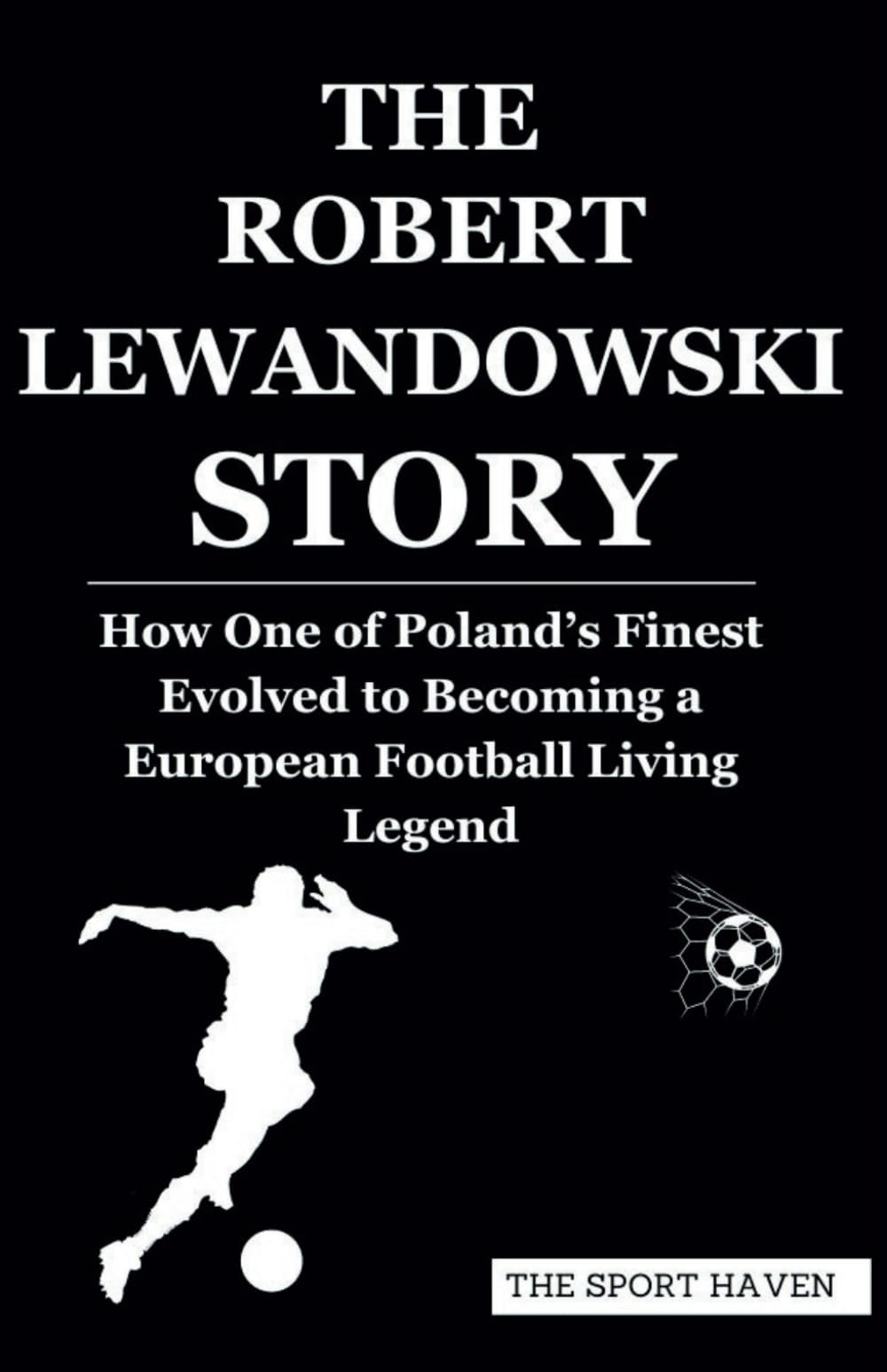 THE ROBERT LEWANDOWSKI STORY: How One of Poland’s Finest Evolved to Becoming a European Football Living Legend
