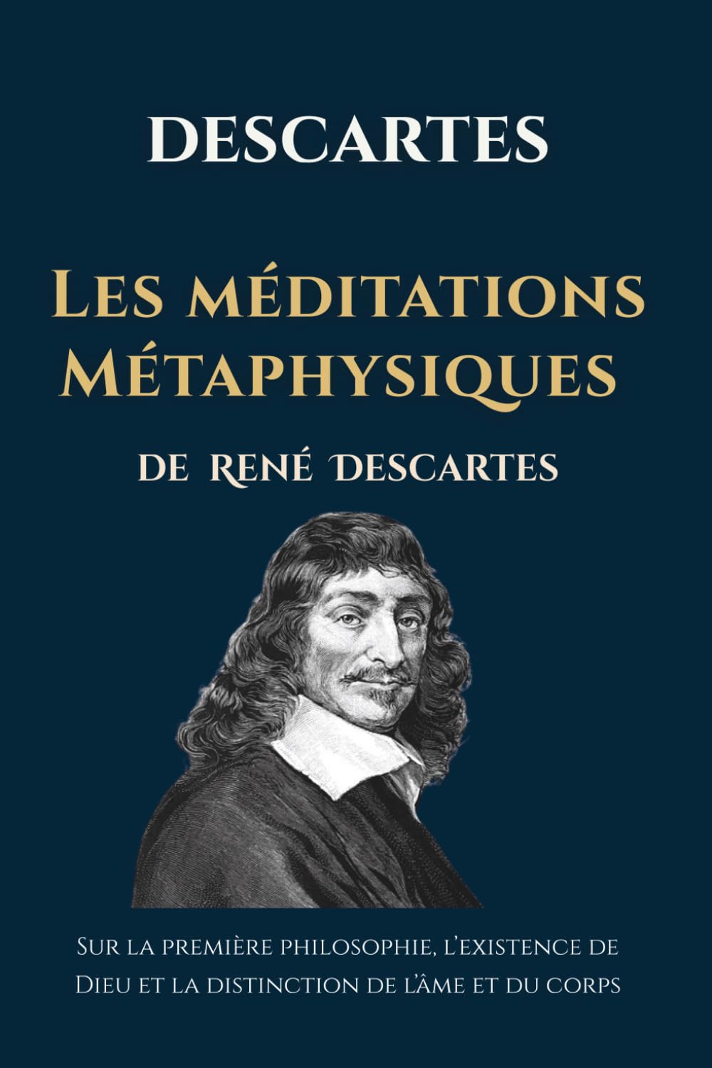 Les méditations Métaphysiques de René Descartes: Sur la première philosophie, l’existence de Dieu et la distinction de l’âme et du corps