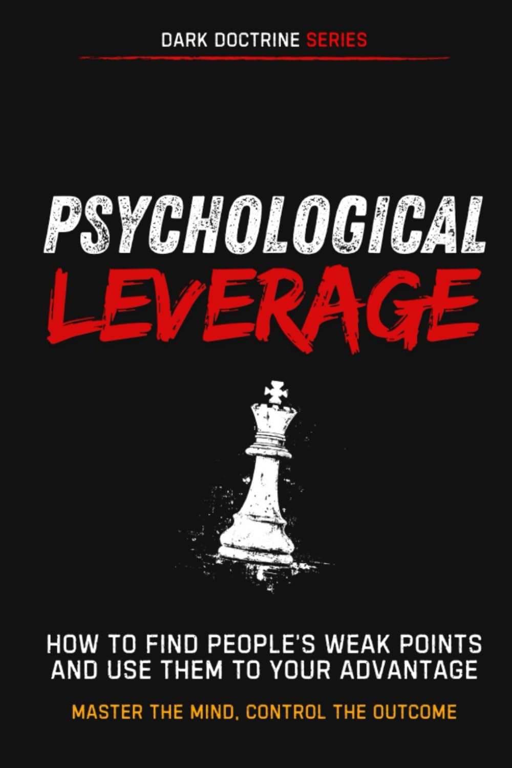 Psychological Leverage: How to Find People’s Weak Points and Use Them to Your Advantage (Dark Doctrine)