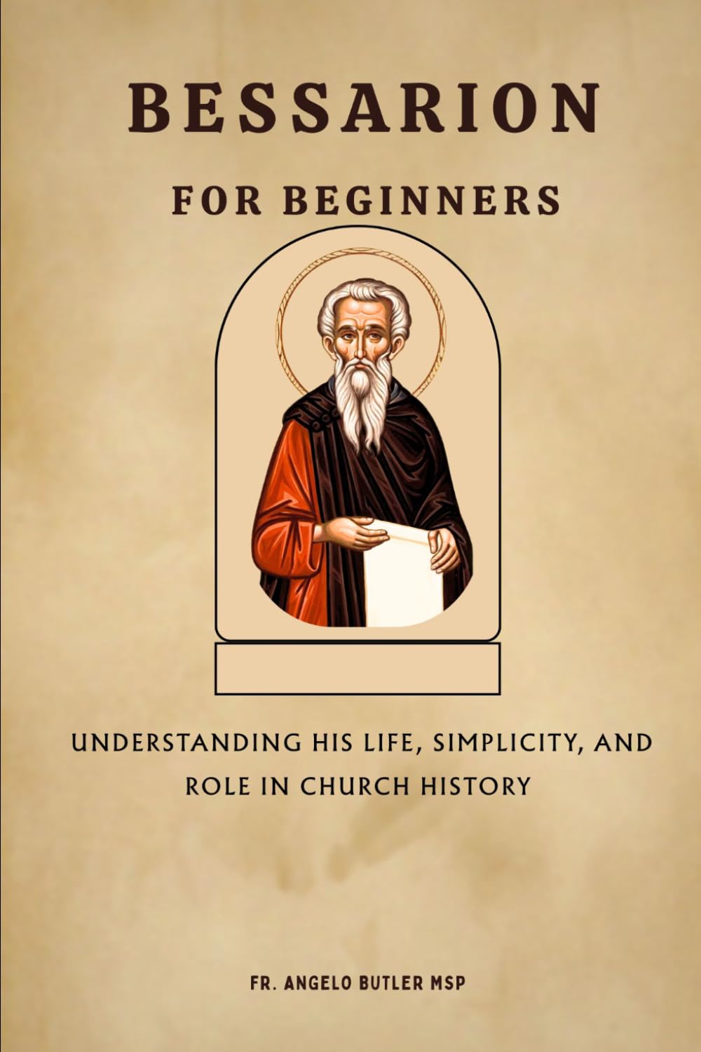 Bessarion for Beginners: Understanding His Life, Simplicity, and Role in Church History (EARLY CHURCH HISTORY SERIES: When Christianity Was Young and Dangerous)