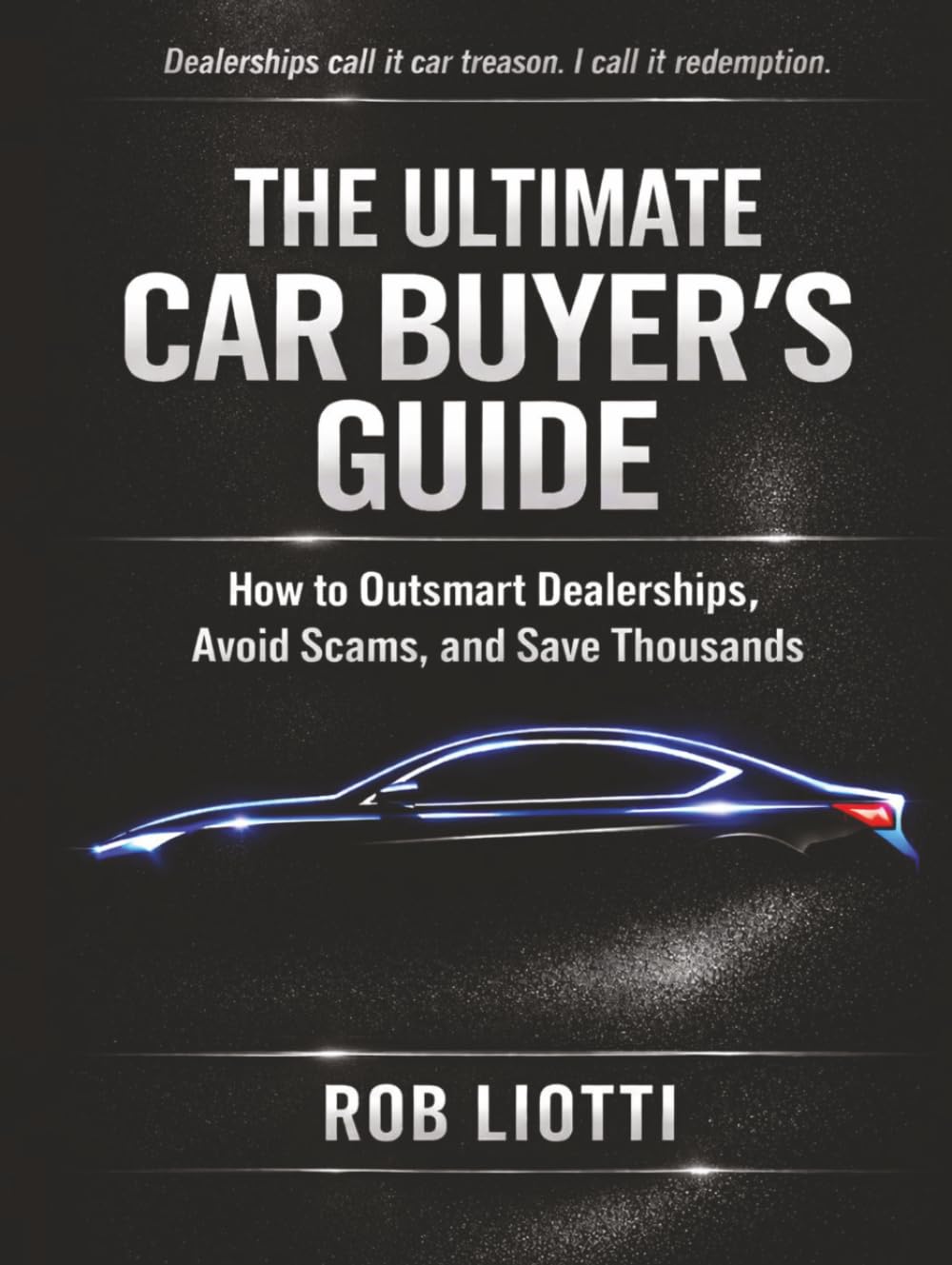 The Ultimate Car Buyer's Guide: How to Outsmart Dealerships, Avoid Scams, and Save Thousands