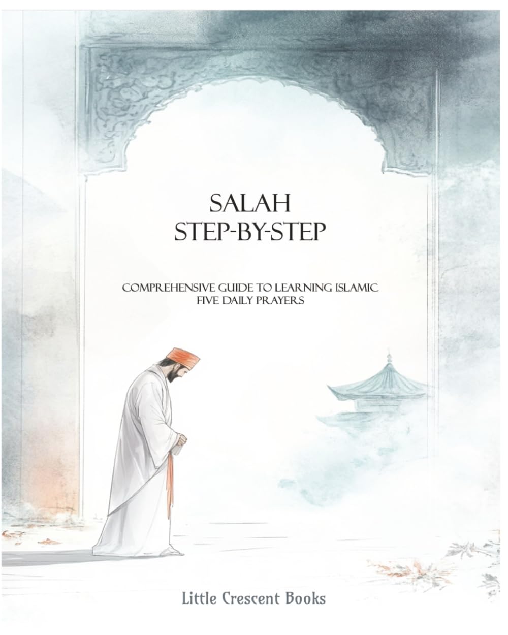 Salah Step by Step - Islamic Prayer Guide: LARGE FORMAT - Learn to Pray Islamic Prayer or Namaz with detailed instructions for each Rek'ah for Adults ... read, English Transliteration and Translation