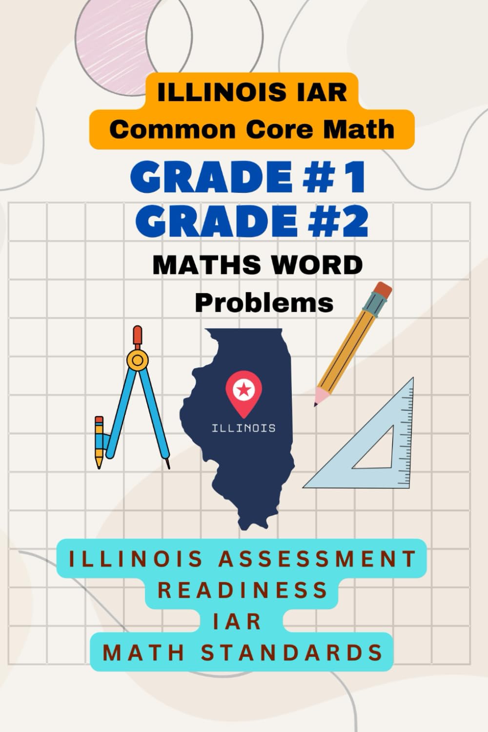 Illinois Common Core Grade1 Grade2 Math Standards: Math Practice Word problem book Illinois Test Study IAR: Grade1 Grade2 Math Word problems practice