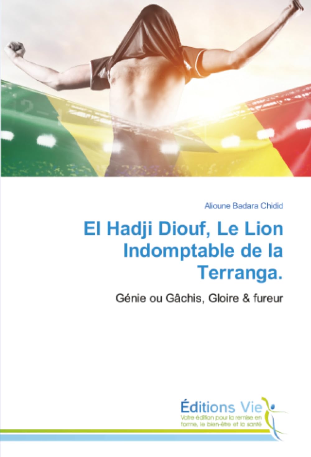 El Hadji Diouf, Le Lion Indomptable de la Terranga.: Génie ou Gâchis, Gloire & fureur