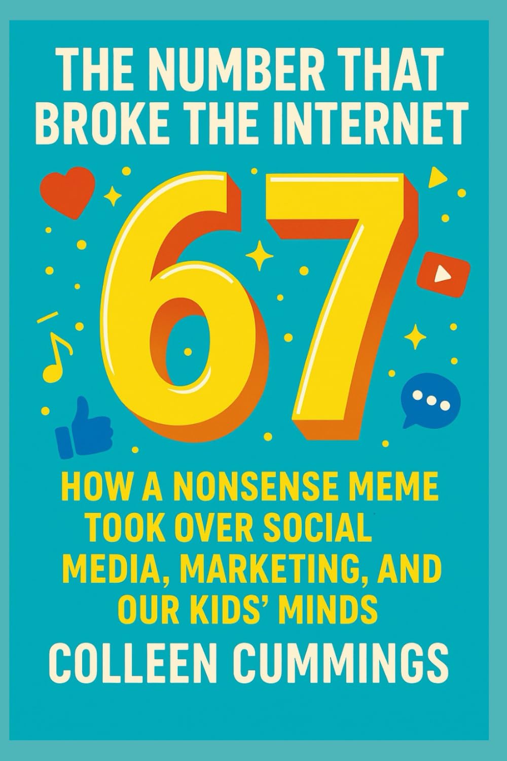 67: The Number That Broke the Internet: How a Nonsense Meme Took Over Social Media, Marketing, and Our Kids’ Minds