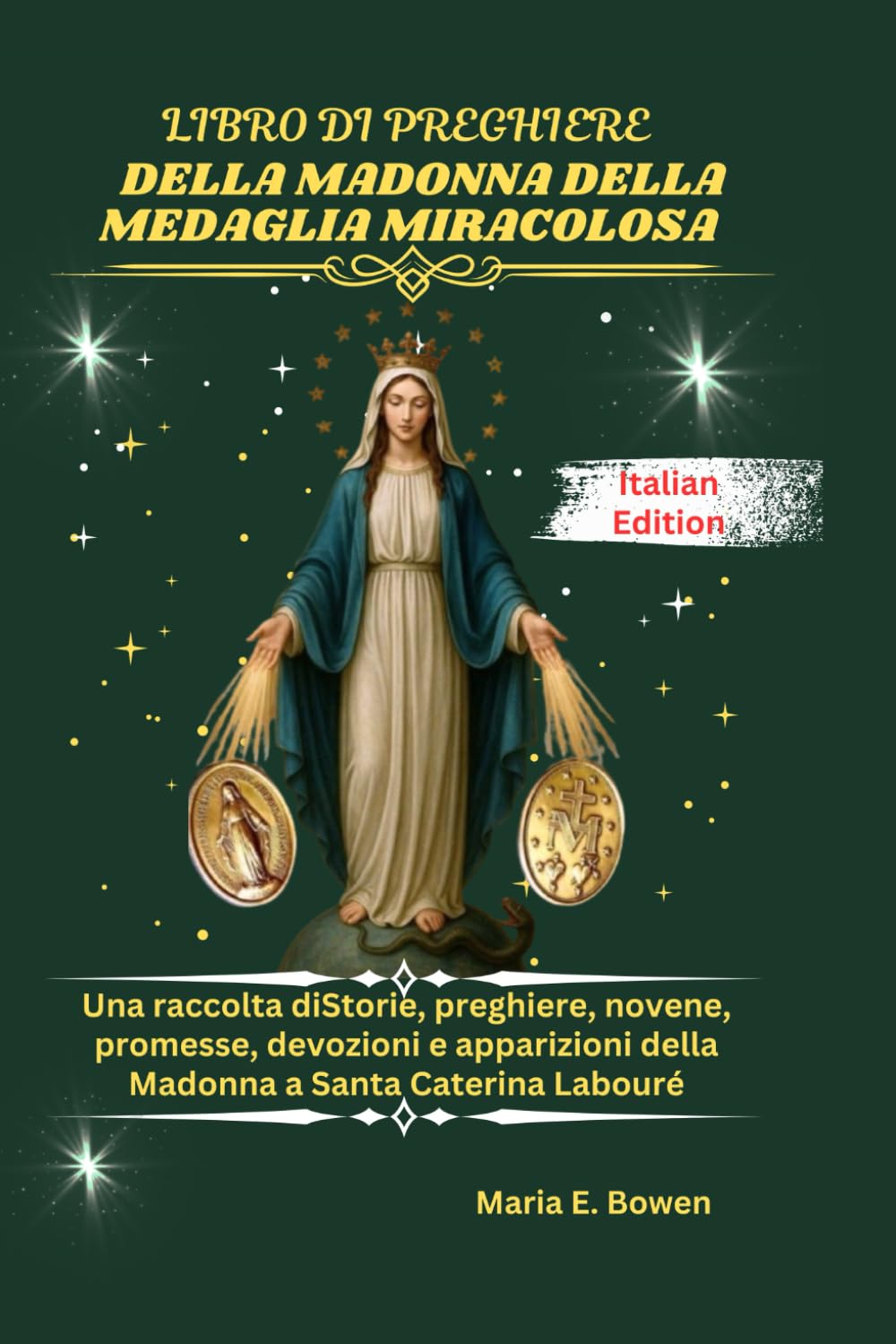 LIBRO DI PREGHIERE DELLA MADONNA DELLA MEDAGLIA MIRACOLOSA: Una raccolta diStorie, preghiere, novene, promesse, devozioni e apparizioni della Madonna a Santa Caterina Labouré