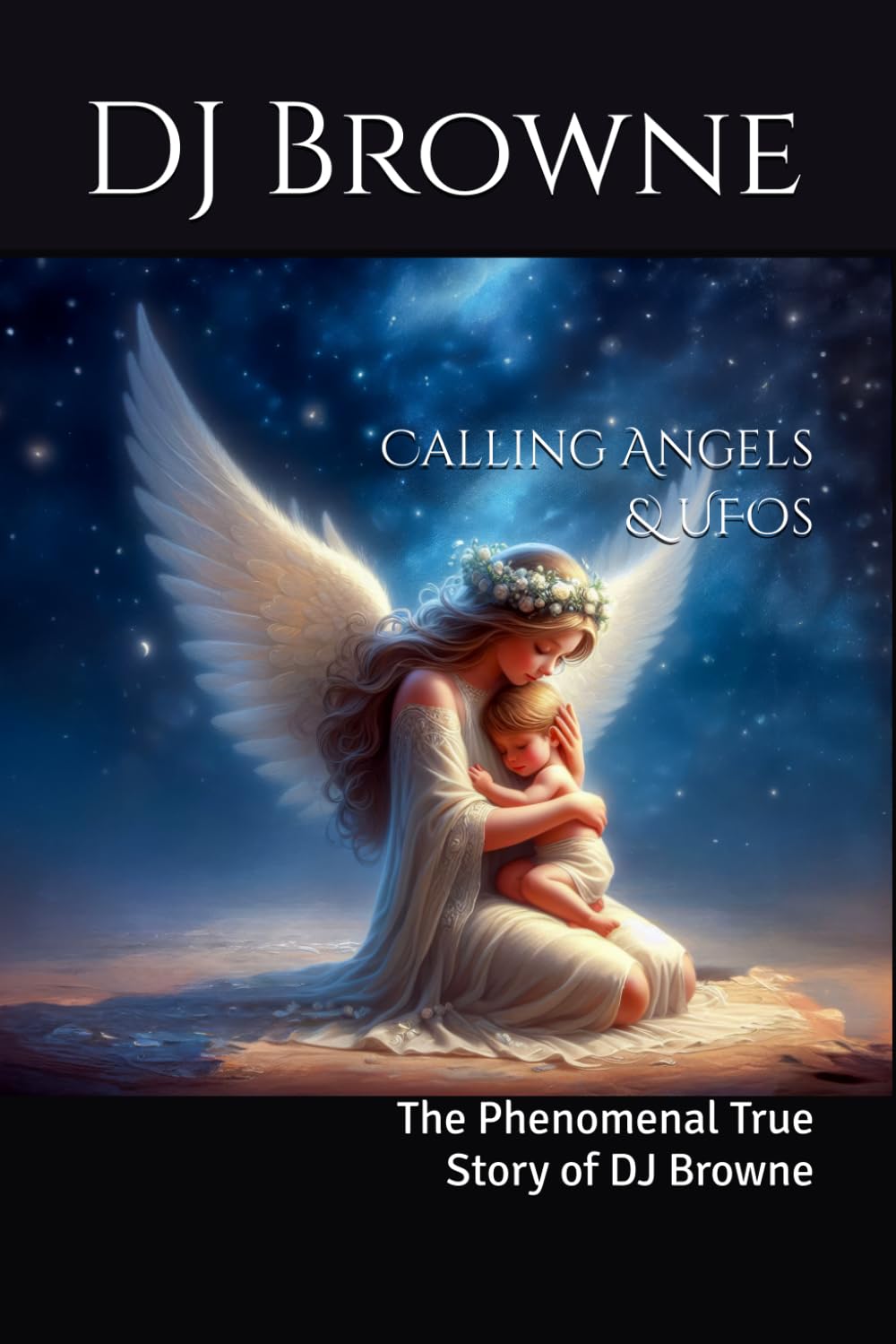 Calling Angels & UFOs: The Phenomenal True Story of DJ Browne
