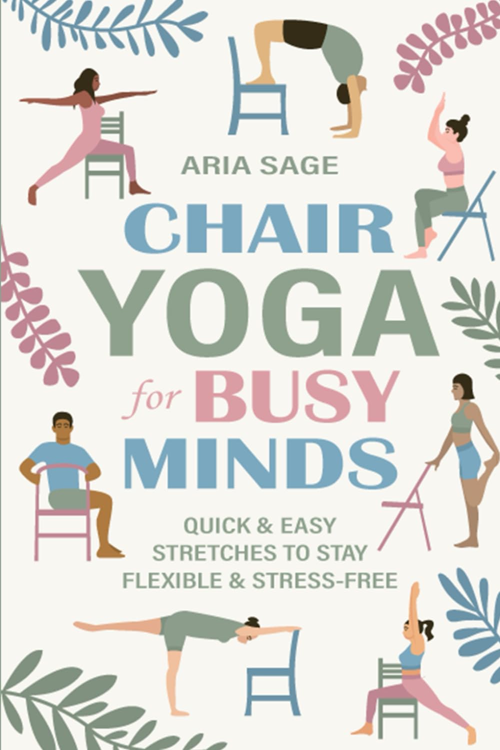 Chair Yoga for Busy Minds: Quick and Easy Chair Yoga for Stress Relief, Posture, and Mental Clarity at Work or Home