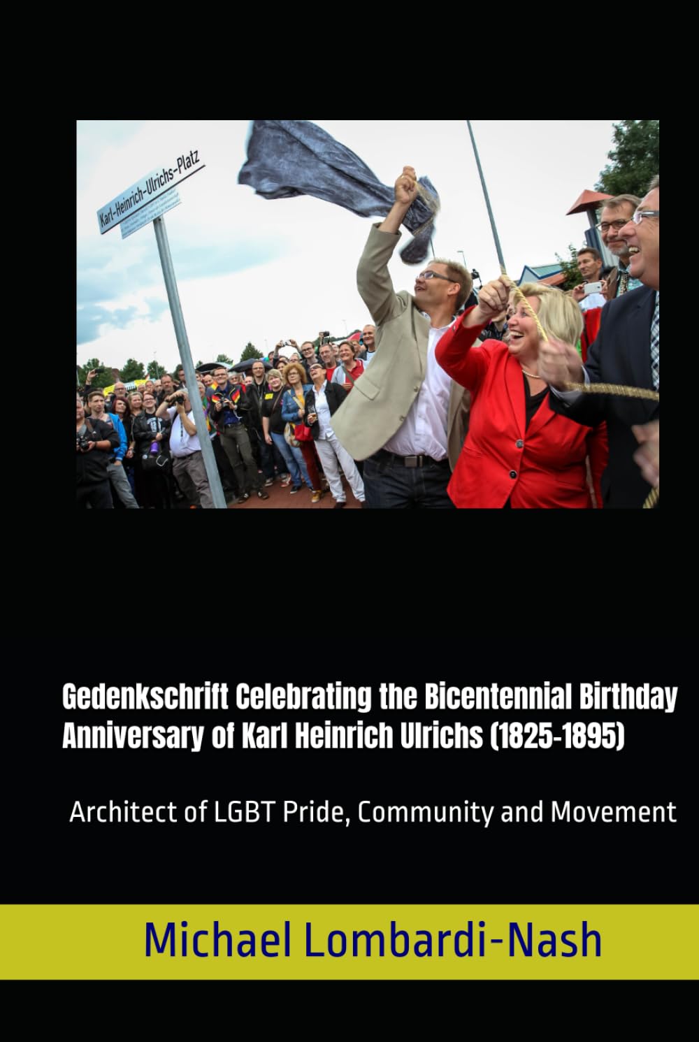 Gedenkschrift Celebrating the Bicentennial Birthday Anniversary of Karl Heinrich Ulrichs (1825-1895): Architect of LGBT Pride, Community and Movement      Hardcover – August 16, 2019