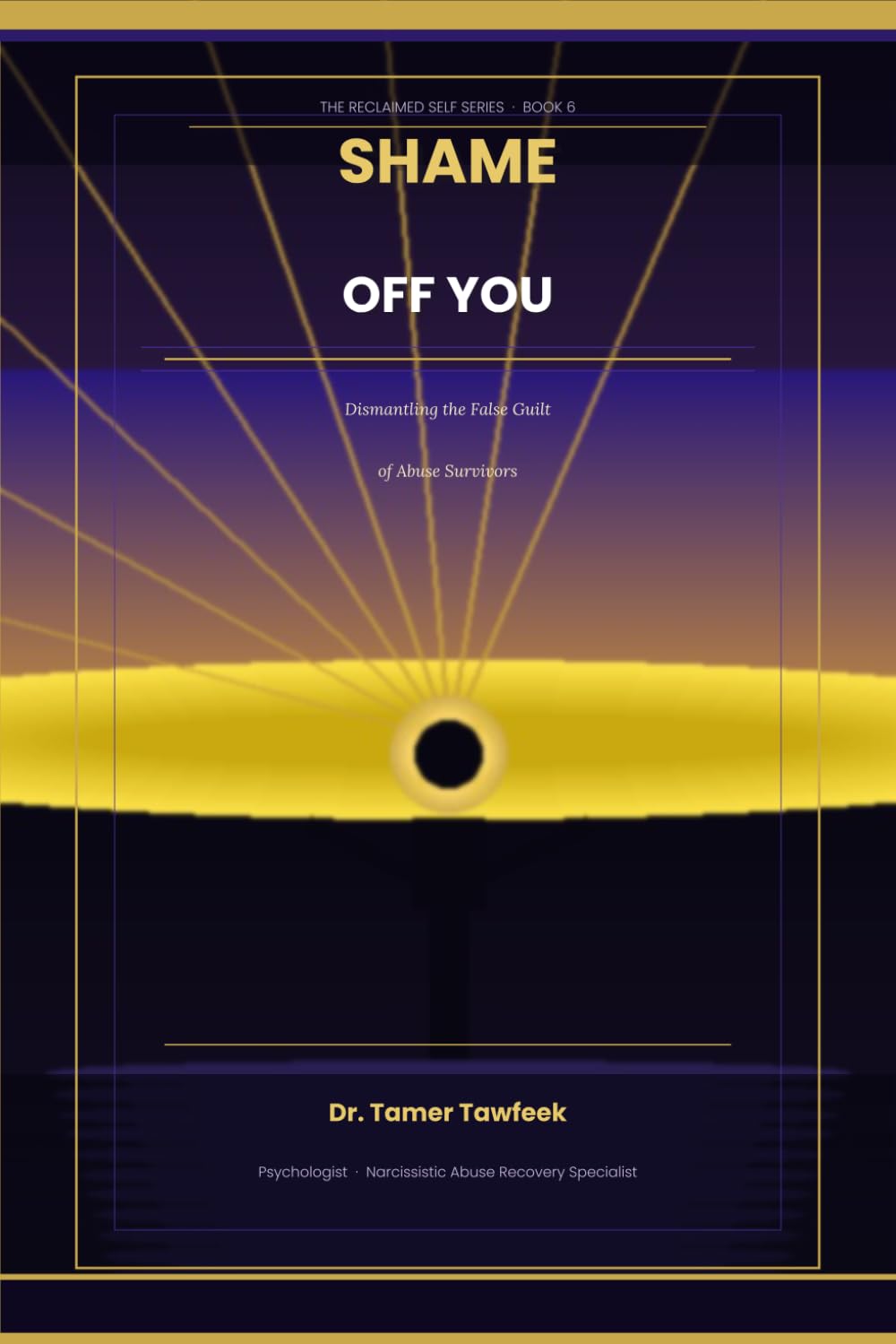 Shame Off You: Dismantling the False Guilt of Abuse Survivors: Why the Shame You Carry Was Never Yours, and the Evidence-Based Path to Putting It Down (The Reclaimed Self Series)
