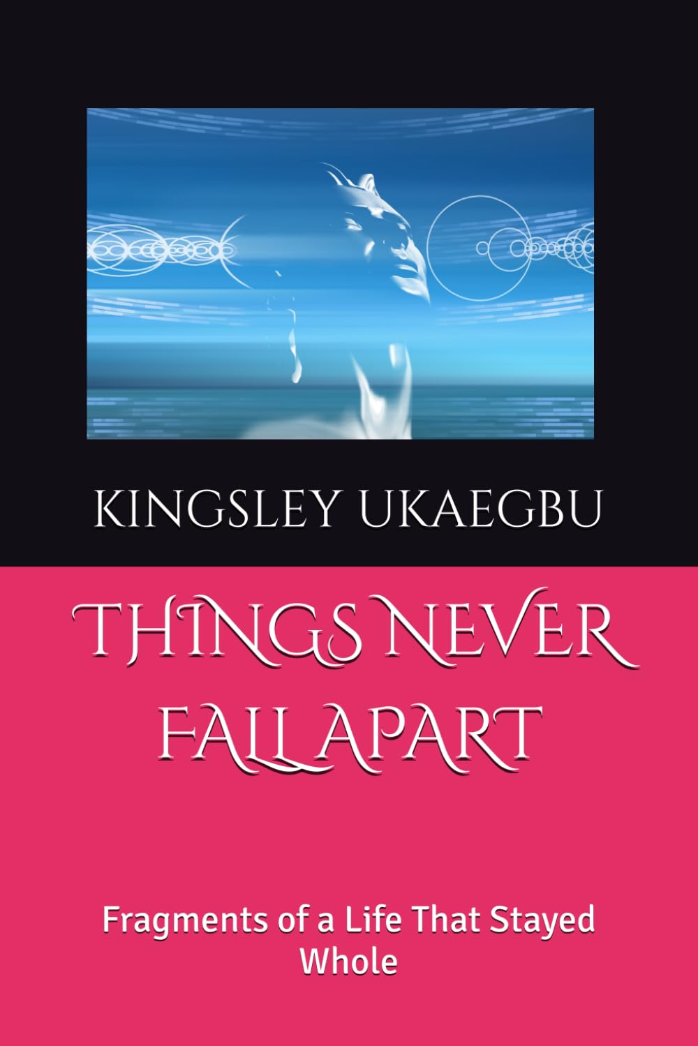 THINGS NEVER FALL APART: Fragments of a Life That Stayed Whole
