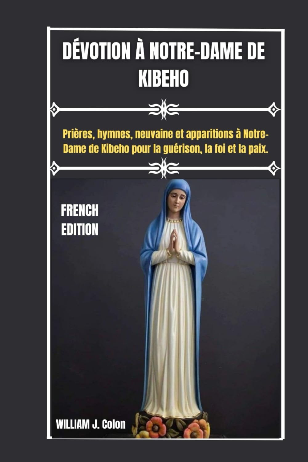 DÉVOTION À NOTRE-DAME DE KIBEHO: Prières, hymnes, neuvaine et apparitions à Notre-Dame de Kibeho pour la guérison, la foi et la paix.