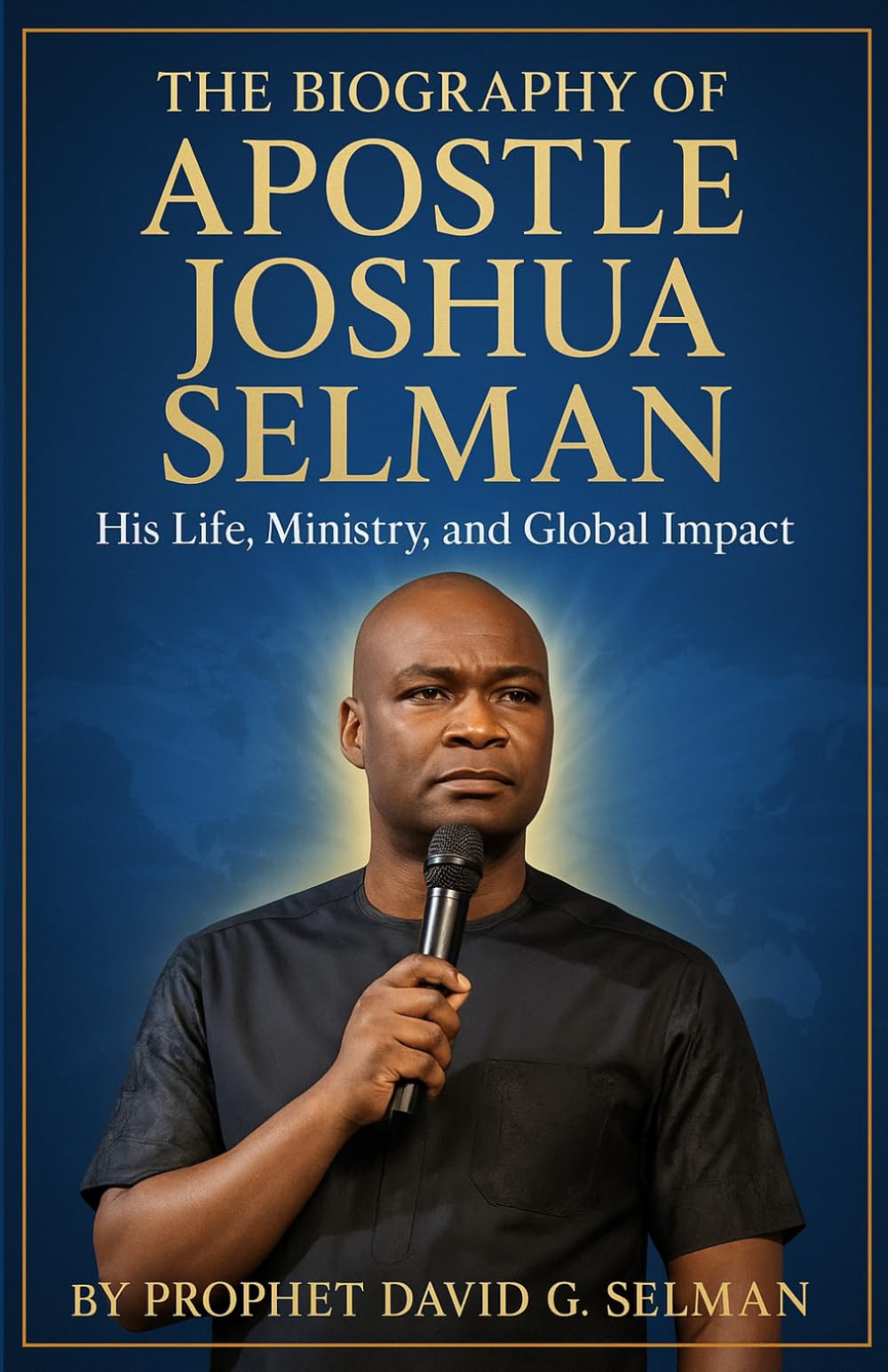 The Biography of Apostle Joshua Selman: His Life, Ministry, and Global Impact (Biographies of God’s Generals in Our Time)