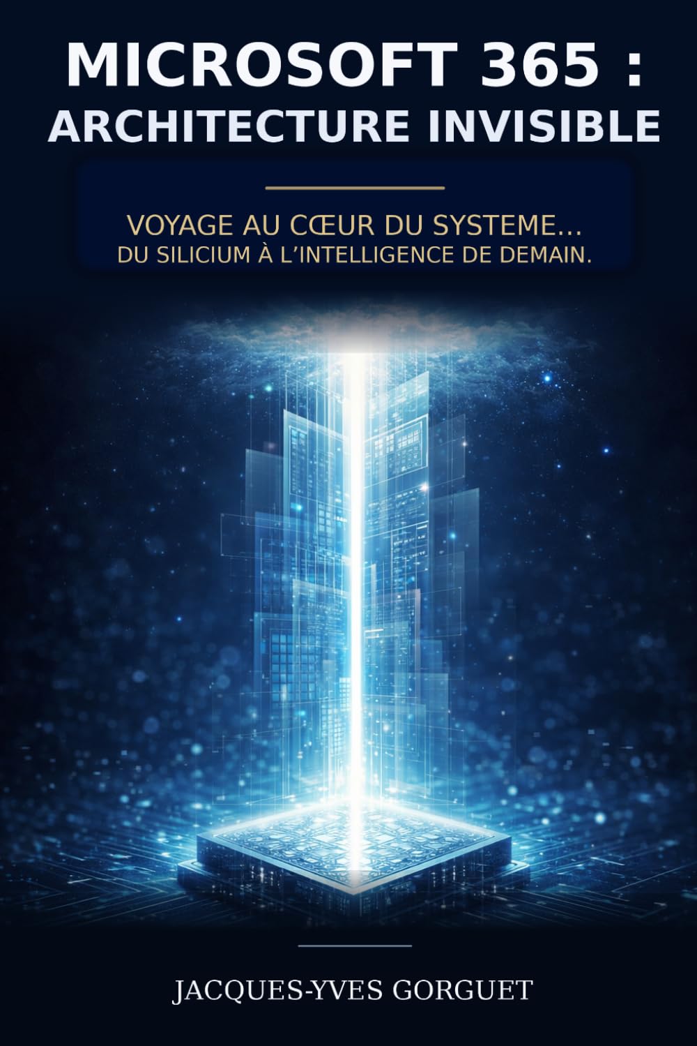Microsoft 365: L'architecture invisible: Voyage au coeur du système... du silicium à l'intelligence de demain (Nul @ Expert)