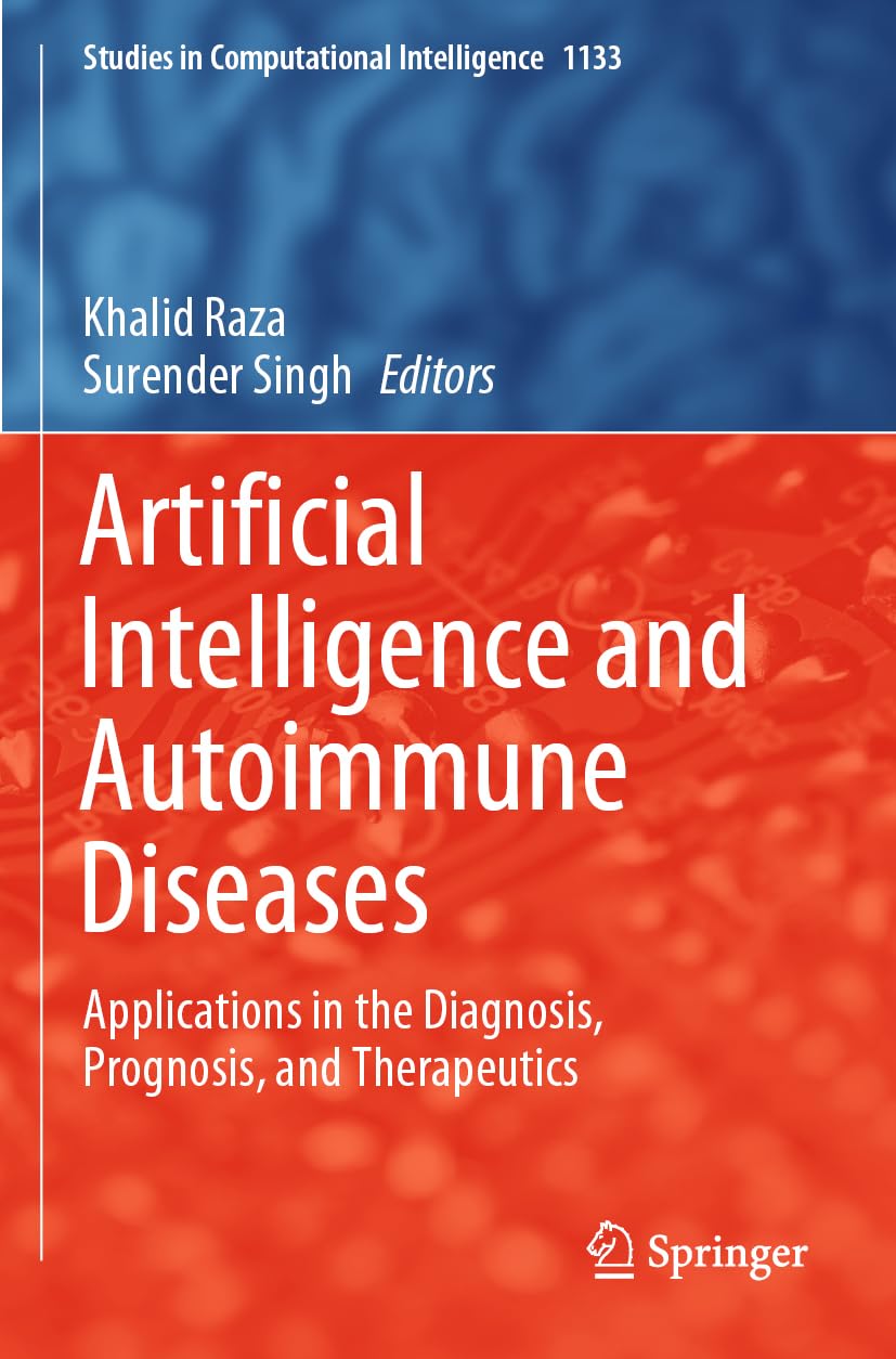 Artificial Intelligence and Autoimmune Diseases: Applications in the Diagnosis, Prognosis, and Therapeutics: 1133 (Studies in Computational Intelligence, 1133)