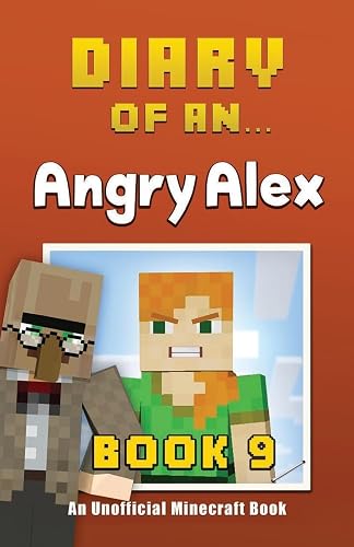 Diary of an Angry Alex Book 9: Book 9 [An Unofficial Minecraft Book]