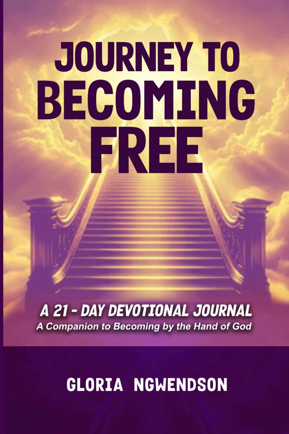JOURNEY TO BECOMING FREE: A 21-DAY DEVOTIONAL JOURNAL: A Companion to Becoming by the Hand of God