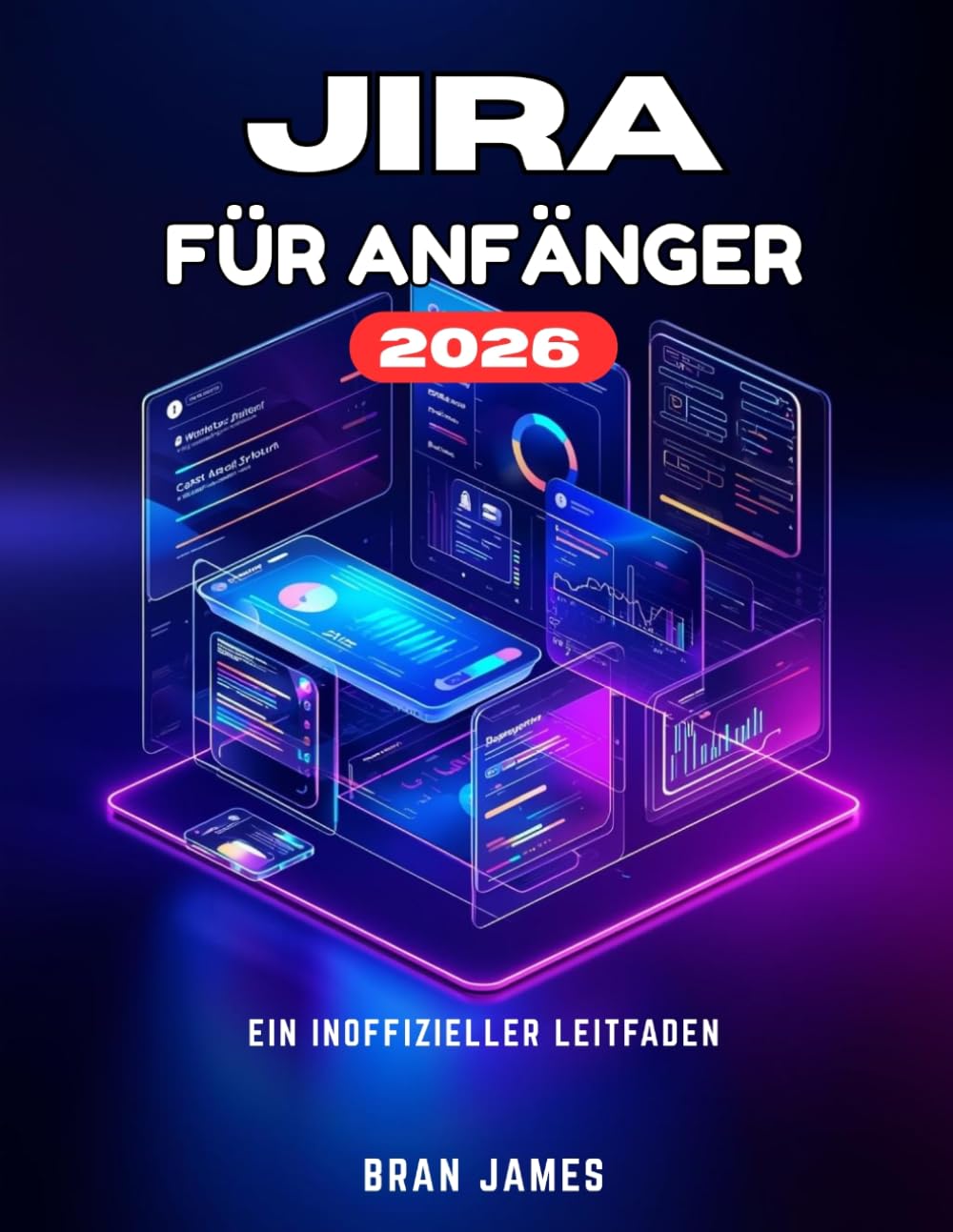 JIRA FÜR ANFÄNGER 2026: Ein inoffizielles Benutzerhandbuch für den Start von Projekten, die Überwachung von Aufgaben und die Optimierung Ihres Workflow-Prozesses