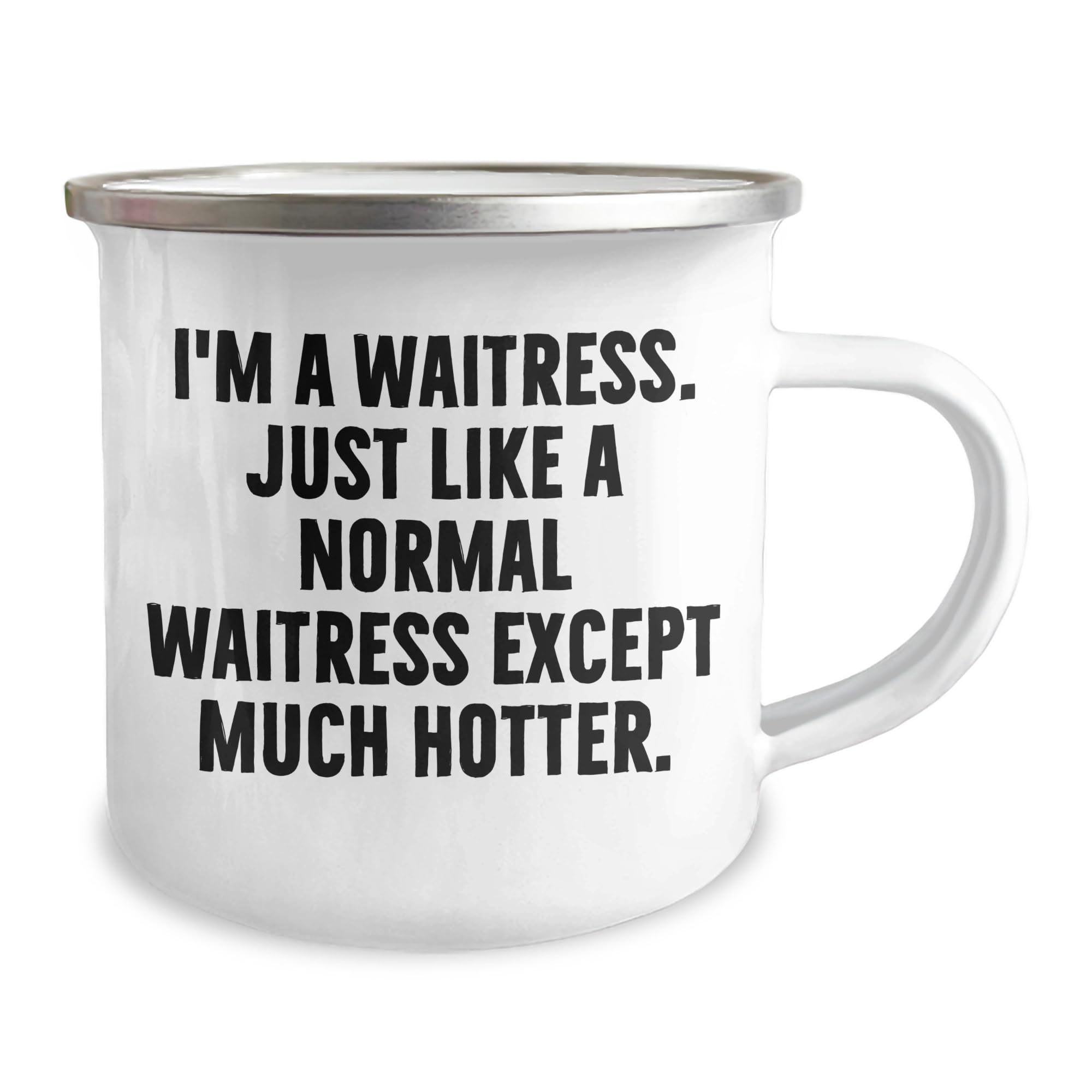 Waitress Camping Mug, Funny Gift for Christmas from Friends, Coworkers, Family, 'I'm A Waitress. Just Like A Normal Waitress Except Much Hotter.' Quote, 12 oz Stainless Steel with Enamel Finish