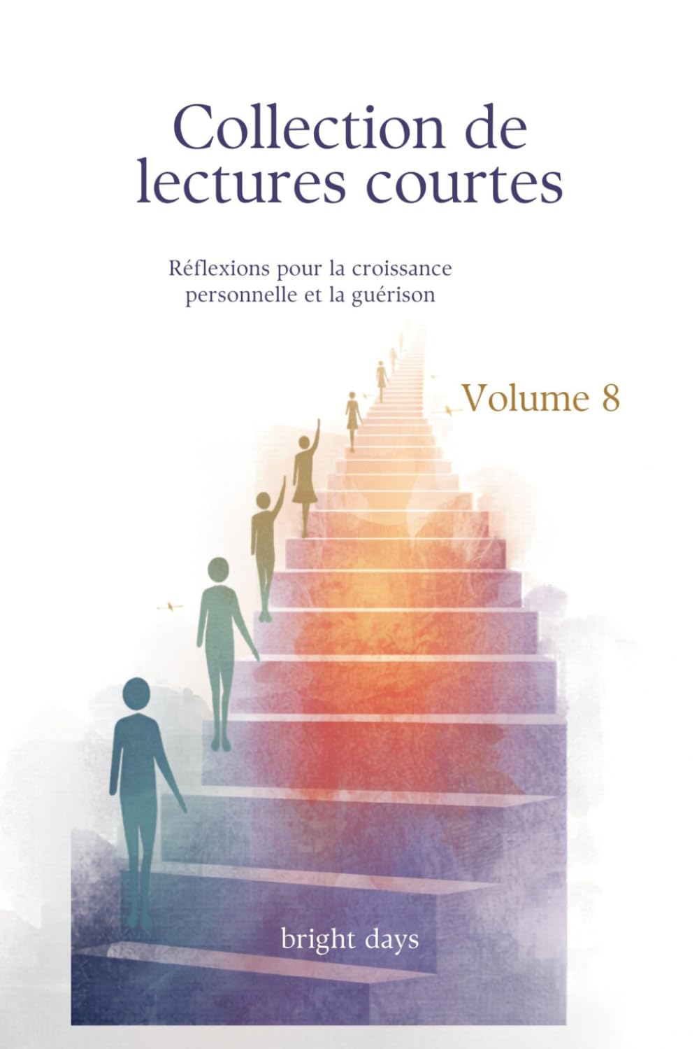 Collection de lectures courtes – Volume 8: Réflexions pour la croissance personnelle et la guérison (Réflexions sur la vie : Lectures courtes)