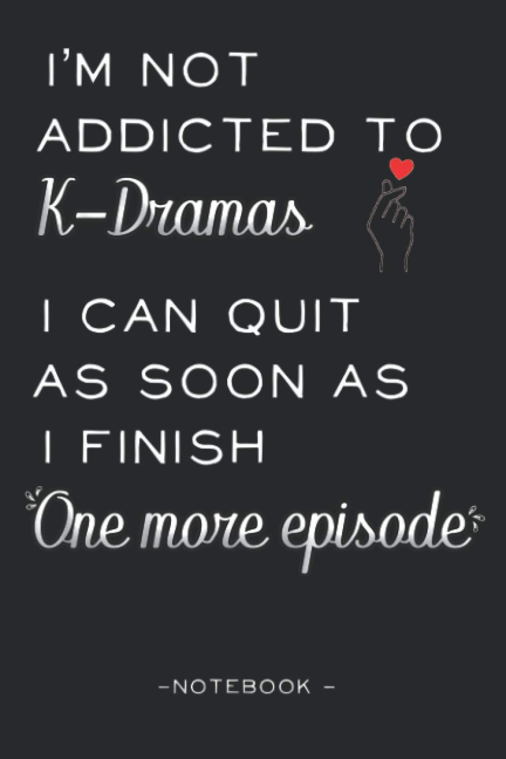 I'm Not Addicted to Kdramas - Notebook: K-Drama Journal | Oppa Gift for Korean Dramas & K-pop Fans and Teen Girls & Boys who love Korea