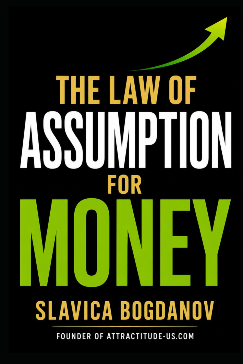 THE LAW OF ASSUMPTION FOR MONEY: Reprogram Your Identity, Eliminate Financial Resistance, and Create Wealth Predictably: 3 (MONEY MANIFESTATION SERIES)