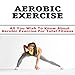 Aerobic Exercise : All You Wish To Know About Aerobic Exercise For Total Fitness