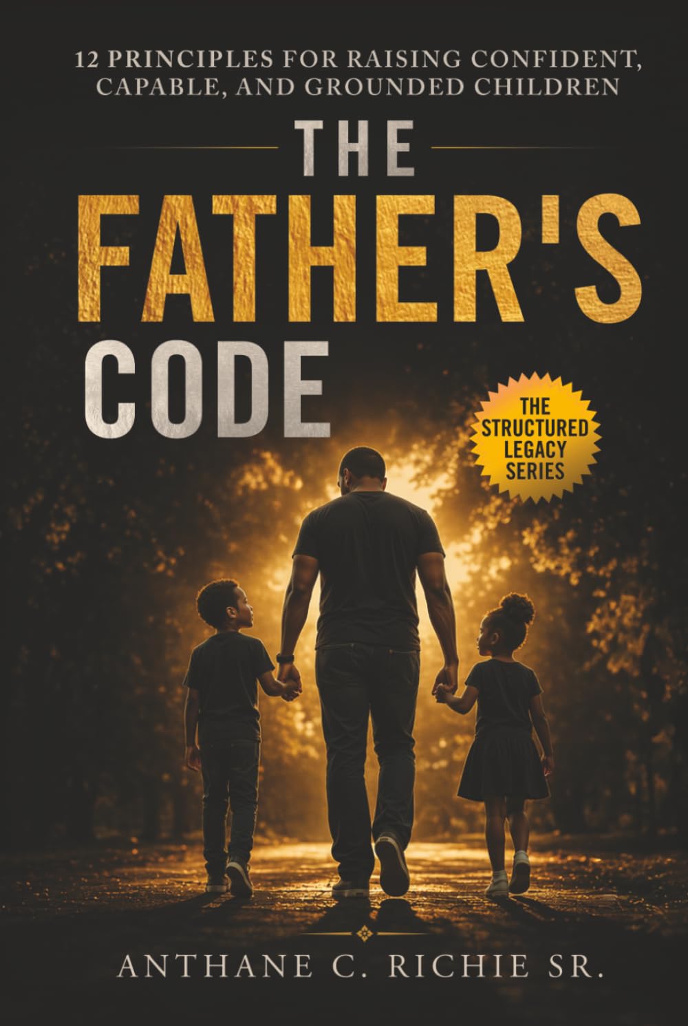 The Father's Code: 12 Principles for Raising Confident, Capable, and Grounded Children (The Structured Legacy Series)