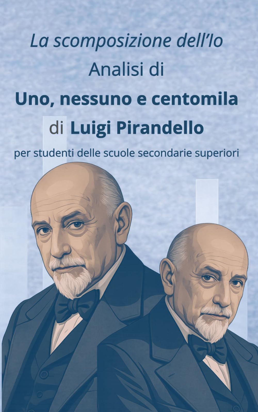 La scomposizione dell’Io: Analisi di «Uno, nessuno e centomila» di Luigi Pirandello per studenti delle scuole secondarie superiori (10 in letteratura: ... per interrogazioni e verifiche di successo)