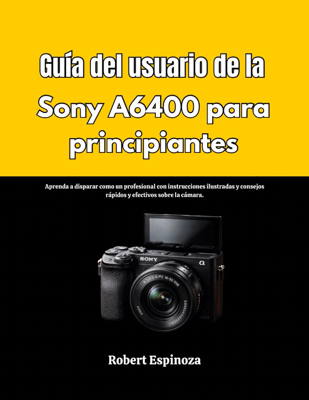 Guía del usuario de la Sony A6400 para principiantes: Aprenda a disparar como un profesional con instrucciones ilustradas y consejos rápidos y efectivos sobre la cámara.