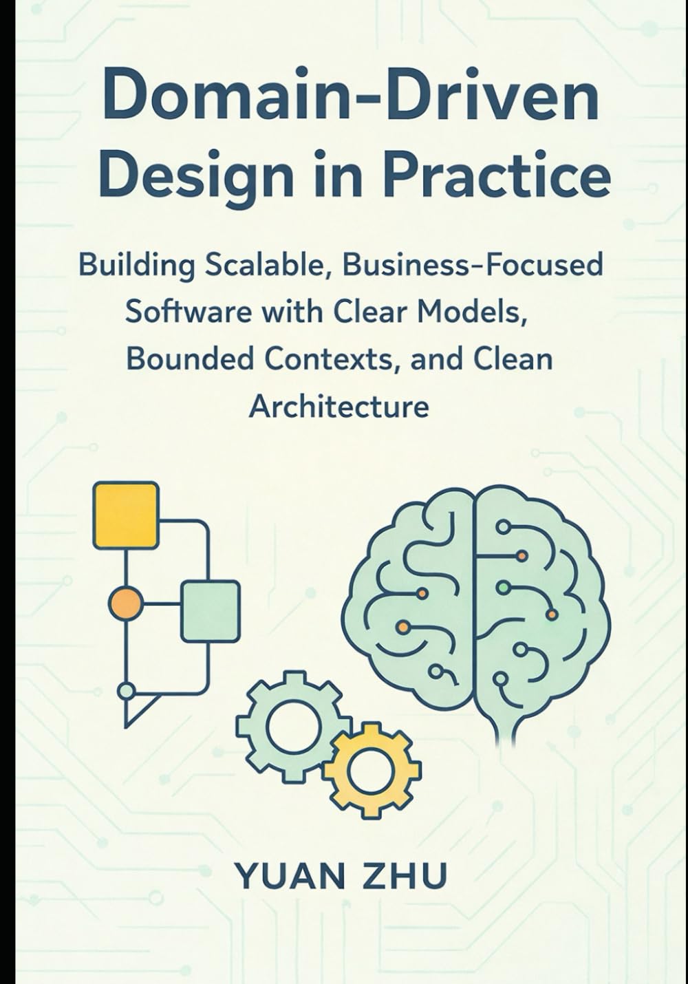 Domain Driven Design in Practice: Building Scalable, Business-Focused Software with Clear Models, Bounded Contexts, and Clean Architecture: 1 ... A Modern Two-Book Architecture Series)