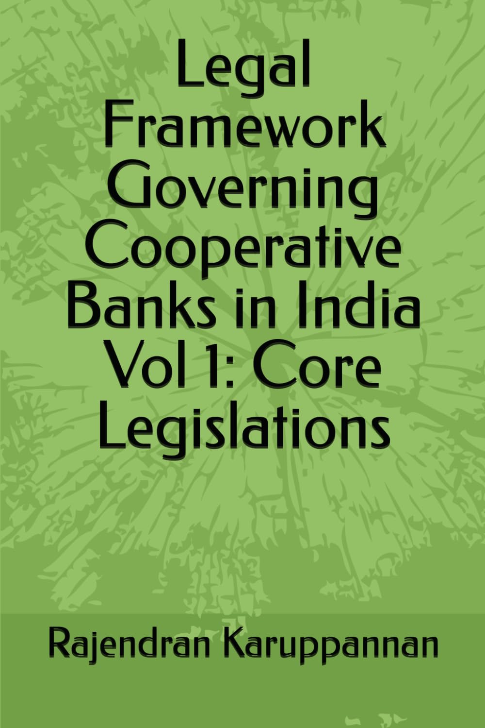 Legal Framework Governing Cooperative Banks in India Vol 1: Core Legislations