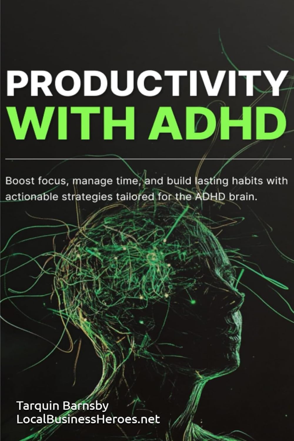 Productivity with ADHD: Focus, Time Management & Habit Hacks for Adults with an ADHD Brain: An Actionable Toolkit to Boost Focus, Manage Time, Build Habits & Beat Procrastination