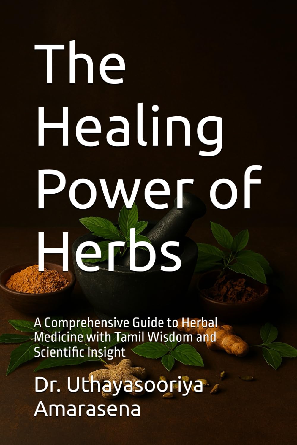 The Healing Power of Herbs: A Comprehensive Guide to Herbal Medicine with Tamil Wisdom and Scientific Insight
